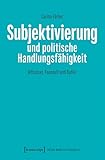 Subjektivierung und politische Handlungsfähigkeit: Althusser, Foucault und Butler (Edition Moderne Postmoderne)