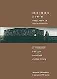  Good Reasons for Better Arguments: Introduction to the Skills and Values of Critical Thinking: An Introduction to the Skills and Values of Critical Thinking