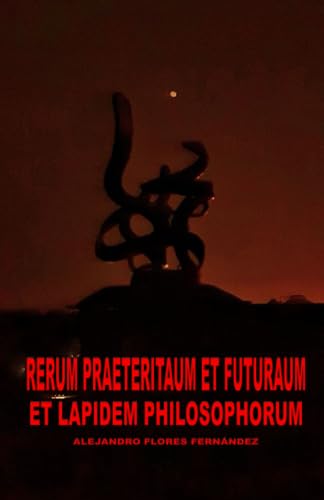 RERUM PRAETERITAUM ET FUTURAUM ET LAPIDEM PHILOSOPHORUM (Spanish Edition)