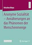 Anonyme Sozialität - Annäherungen an das Phänomen der Menschenmenge