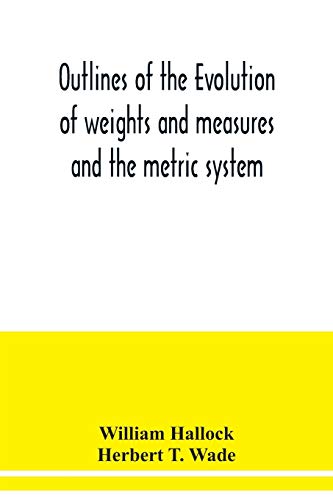 Outlines of the evolution of weights and measures and the metric system