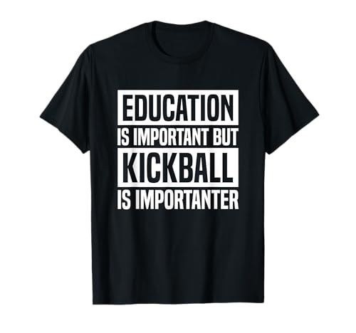 Education is Important But Kickball is Importanter T-Shirt
