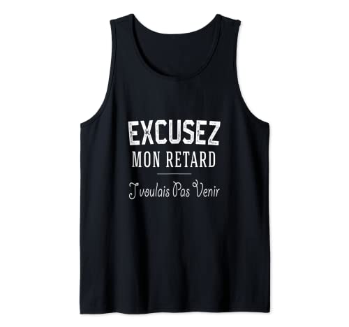 Photo de Excusez mon retard, j'voulais pas venir humour drôle Débardeur