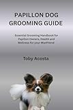 PAPILLON DOG GROOMING GUIDE : Essential Grooming Handbook for Papillon Owners, Health and ...