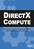 DirectX Compute: High-Performance Compute Programming with DirectX and Compute Shaders