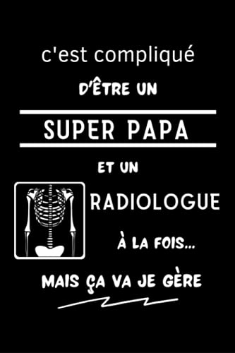 livre C'est compliqué d'être un super papa et un radiologue à la fois mais ça va je gère : carnet de notes au format 15,24 x 22,86 cm; 130 pages