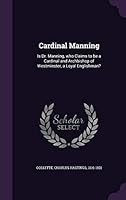Cardinal Manning: is Dr. Manning, who claims to be a cardinal and archbishop of Westminster, a loyal Englishman? 1341690520 Book Cover