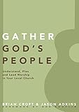Gather God's People: Understand, Plan, and Lead Worship in Your Local Church (Practical Shepherding Series)