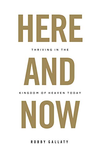 Here And Now Thriving In The Kingdom Of Heaven Today Kindle Edition By Gallaty Robby Religion Spirituality Kindle Ebooks Amazon Com