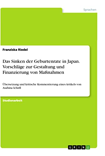 Das Sinken der Geburtenrate in Japan. Vorschläge zur Gestaltung und Finanzierung von Maßnahmen: Übersetzung und kritische Kommentierung eines Artikels von Asahina Ichir¿