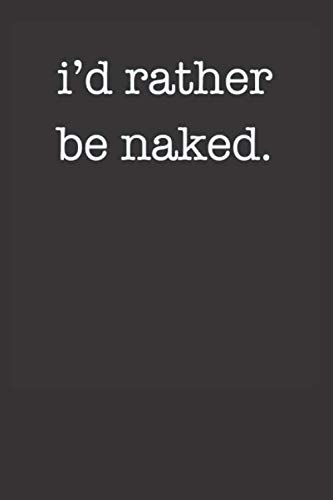 I'd Rather be Naked Funny 120 Page Notebook Lined Journal for Nudists