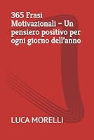 365 Frasi Motivazionali – Un pensiero positivo per ogni giorno dell’anno (Italian Edition) B0F68Z2HX8 Book Cover