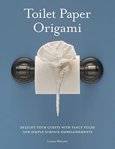 Toilet Paper Origami: Delight your Guests with Fancy Folds & Simple Surface Embellishments or Easy Origami for Hotels, Bed & Breakfasts, Cruise Ships & Creative Housekeepers (Crafts/Towel Folding)