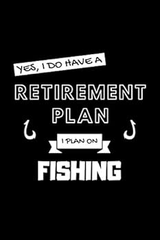 Yes, I Do Have A Retirement Plan I Plan On Fishing: Funny Retiring Fishing Enthusiast Simple Journal Composition Notebook (6" x 9") 120 Blank Lined Pages