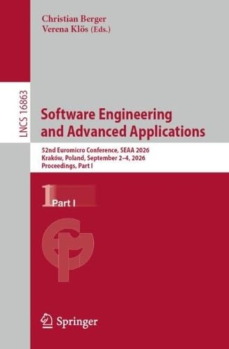 Software Engineering and Advanced Applications: 52nd Euromicro Conference, SEAA 2026, Kraków, Poland, September 2–4, 2026, Proceedings, Part I: 16863 (Lecture Notes in Computer Science, 16863)