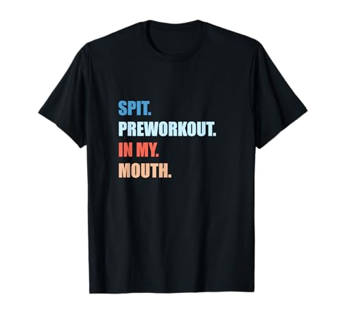 Spit.preworkout.in My.mouth. Camiseta