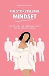 The Storytelling Mindset: How to Think Like a Storyteller and Build a Powerful Brand (She’s Got Influence: The Complete Guide to Building Your Brand Book 1)