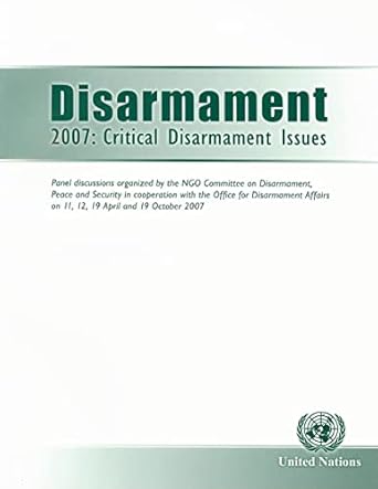 Disarmament 2007: Critical Disarmament Issues - Panel Discussions Organized By the Ngo Committee on Disarmament Peace and Security in Cooperation with the Office for Disarmament Affairs on 11, 12, 19