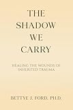 The Shadow We Carry: Healing the Wounds of Inherited Trauma
