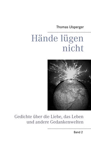 Hände lügen nicht: Gedichte über die Liebe, das Leben und andere Gedankenwelten (German Edition)