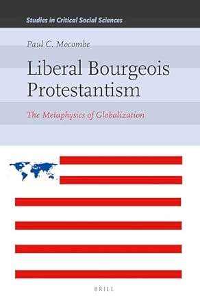 Liberal Bourgeois Protestantism: The Metaphysics of Globalization (Studies in Critical Social Sciences): 41 book cover