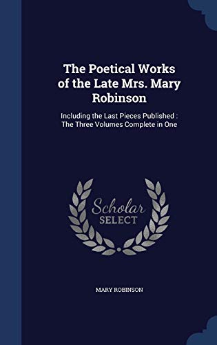 The Poetical Works of the Late Mrs. Mary Robins... 1296884716 Book Cover