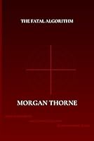 THE FATAL ALGORITHM B0F5N9R6N5 Book Cover