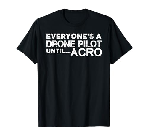 Everyones A Drone Pilot Until Acro - Funny Quad Pilot FPV Camiseta