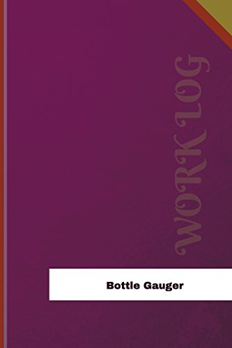  Bottle Gauger Work Log: Work Journal, Work Diary, Log - 126 pages, 6 x 9 inches