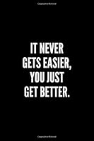 It Never Gets Easier, You Just Get Better : 6x9 Notebook, Ruled, Funny Appreciation for Women/men Coach, Thank You or Retirement Gift Ideas for Any Sport Basketball, Softball, Volleyball, Soccer 1708720146 Book Cover