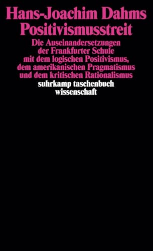 Positivismusstreit: Die Auseinandersetzungen der Frankfurter Schule mit dem logischen Positivismus, dem amerikanischen Pragmatismus und dem kritischen Rationalismus (suhrkamp taschenbuch wissenschaft)