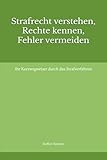 Strafrecht verstehen, Rechte kennen, Fehler vermeiden: Ihr Kurzwegweiser durch das Strafverfahren