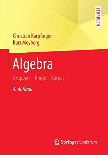 Algebra: Gruppen - Ringe - Körper Algebra: Gruppen - Ringe - Körper