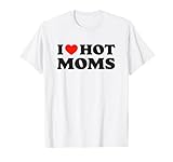 I Love Hot Moms Tshirt Funny Red Heart Love Moms