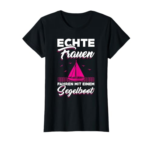 Echte Frauen fahren mit einem Segelboot Segeln Segler Segel T-Shirt