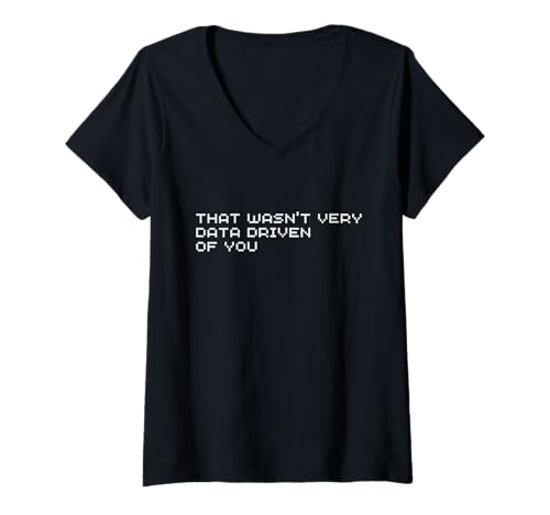 Womens That Wasn't Very Data Driven of You Humor Tech Analyst V-Neck T-Shirt