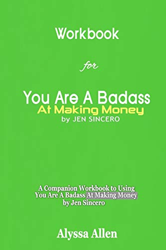Workbook for You Are A Badass At Making Money By Jen Sincero: A Companion Workbook to Using You Are A Badass At Making Money by Jen Sincero