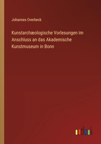 Kunstarchæologische Vorlesungen im Anschluss an das Akademische Kunstmuseum in Bonn (German Edition)