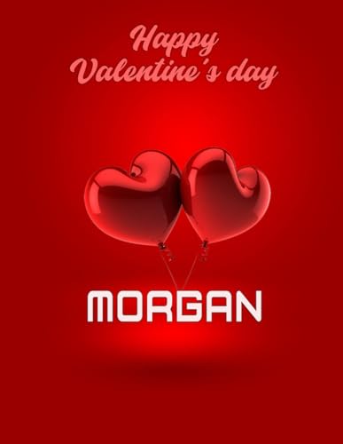 Happy Valentine's day MORGAN: Special journal gift for MORGAN : Daughter,Mother ,Sister,Aunt, GirlFriend,lover...Notebook Sketchbook, Notepad Diary ... everything, $ HAPPY VALENTINE'S DAY $