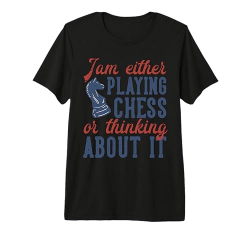 I Either Play Chess or Think About it Premium T-Shirt