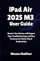 iPad Air 2025 M3 User Guide: Master Your Device with Expert Tips, Troubleshooting, and Key Features for Work, Play & Productivity B0F5NZJWP4 Book Cover
