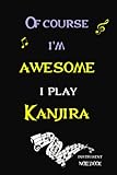 Of Course I'm Awesome I Play Kanjira Instrument Notebook: Perfect music Lovers Gift, large lined journal Notebook instrument with Positive Quotes , Kanjira Music Notebook 6X9, 120 pages