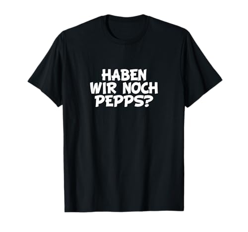 Haben wir noch Pepps? Druffi Party Tekk Techno Musik Tanzen T-Shirt