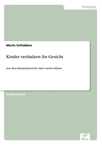 Kinder verändern ihr Gesicht: Aus dem Kunstunterricht einer vierten Klasse (German Edition)