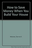 How to Save Money When You Build Your House 0961888601 Book Cover