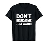 Don't Believe Me Just Watch Sarcastic T-Shirt