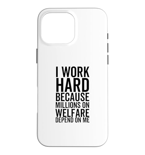 I Work Hard Because Millions On Welfare On Welfare Depend On Me �X�}�z�P�[�X iPhone 16 Pro Max �p