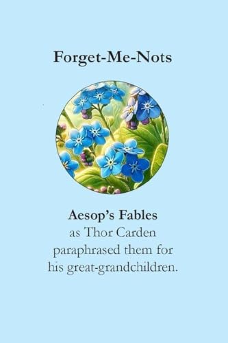 Forget-Me-Nots Aesop's Fables: Thor Carden paraphrases for his Great-Grandchildren