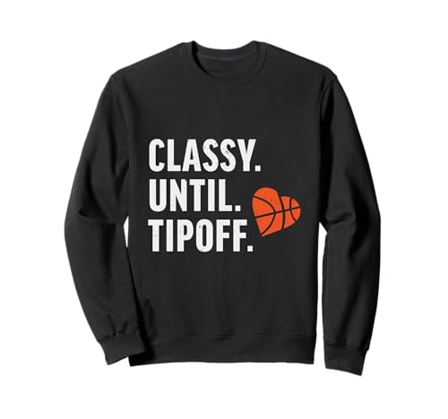 Classy Until Tipoff funny basketball Sweatshirt