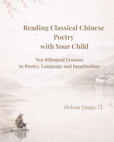 Reading Classocal Chinese Poetry with Your Child: Ten Bilingual Lessons in Poetry, Language, and Imagination